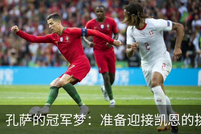 孔萨的冠军梦：准备迎接凯恩的挑战，目标直指巅峰
